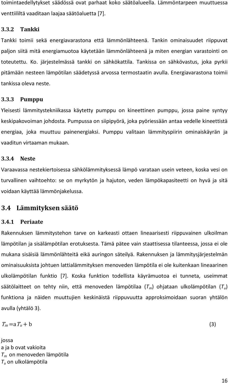 Ko. järjestelmässä tankki on sähkökattila. Tankissa on sähkövastus, joka pyrkii pitämään nesteen lämpötilan säädetyssä arvossa termostaatin avulla. Energiavarastona toimii tankissa oleva neste. 3.