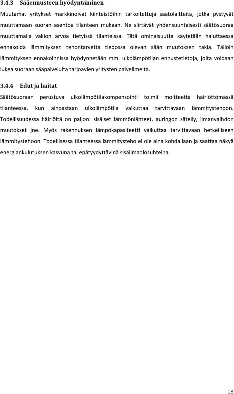 Tätä ominaisuutta käytetään haluttaessa ennakoida lämmityksen tehontarvetta tiedossa olevan sään muutoksen takia. Tällöin lämmityksen ennakoinnissa hyödynnetään mm.