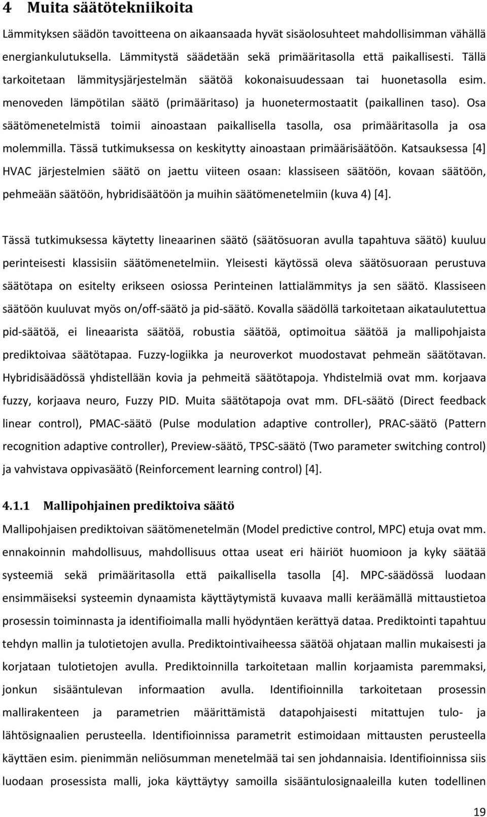 Osa säätömenetelmistä toimii ainoastaan paikallisella tasolla, osa primääritasolla ja osa molemmilla. Tässä tutkimuksessa on keskitytty ainoastaan primäärisäätöön.