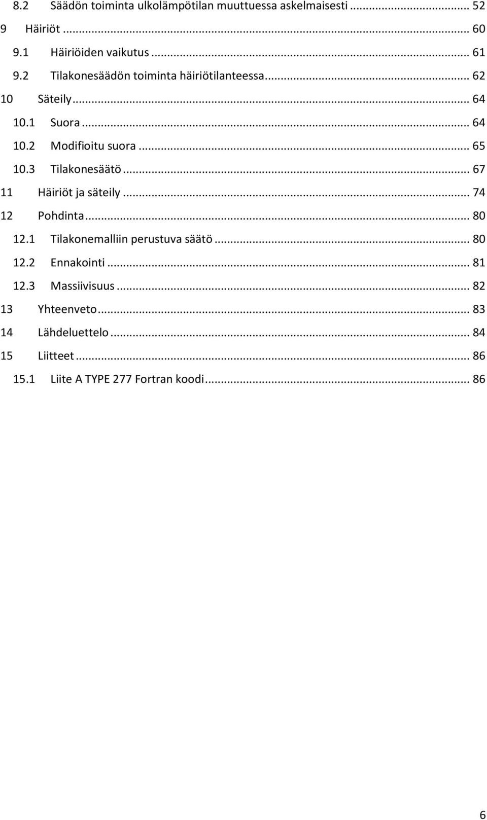 3 Tilakonesäätö... 67 11 Häiriöt ja säteily... 74 12 Pohdinta... 80 12.1 Tilakonemalliin perustuva säätö... 80 12.2 Ennakointi.