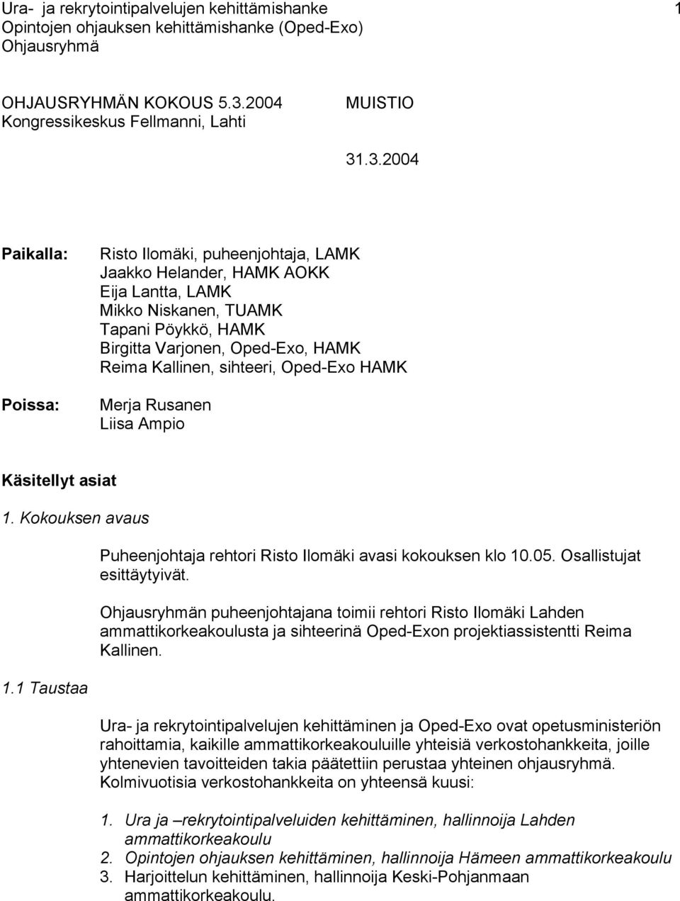 .3.2004 Paikalla: Poissa: Risto Ilomäki, puheenjohtaja, LAMK Jaakko Helander, HAMK AOKK Eija Lantta, LAMK Mikko Niskanen, TUAMK Tapani Pöykkö, HAMK Birgitta Varjonen, Oped-Exo, HAMK Reima Kallinen,