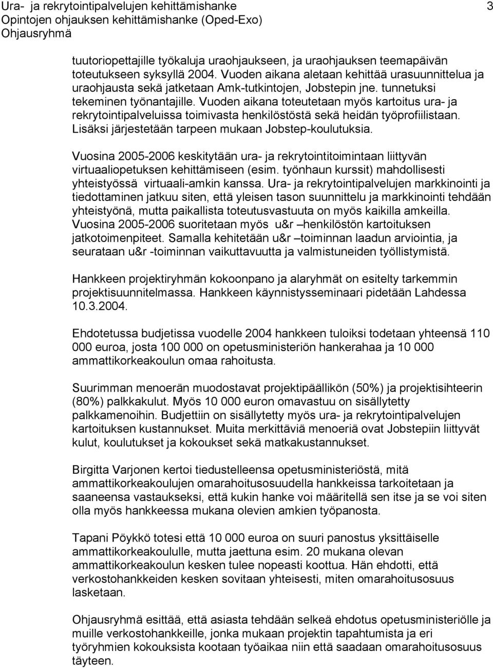 Vuoden aikana toteutetaan myös kartoitus ura- ja rekrytointipalveluissa toimivasta henkilöstöstä sekä heidän työprofiilistaan. Lisäksi järjestetään tarpeen mukaan Jobstep-koulutuksia.