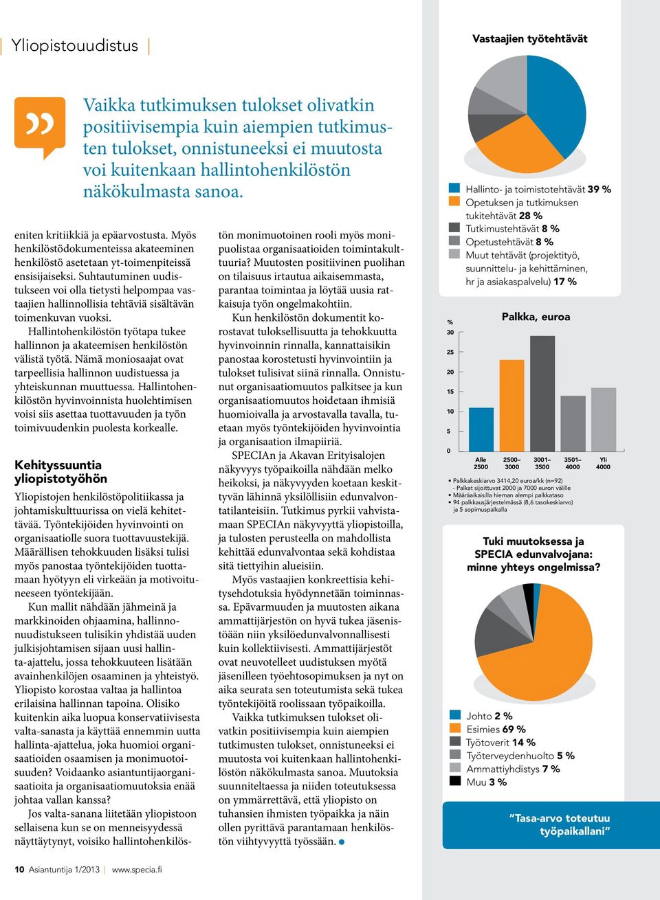 Suhtautuminen uudistukseen voi olla tietysti helpompaa vastaajien hallinnollisia tehtäviä sisältävän toimenkuvan vuoksi.