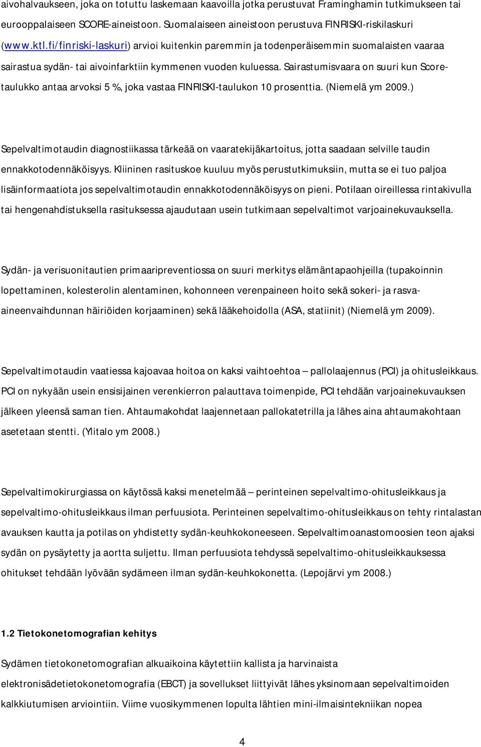 Sairastumisvaara on suuri kun Scoretaulukko antaa arvoksi 5 %, joka vastaa FINRISKI-taulukon 10 prosenttia. (Niemelä ym 2009.