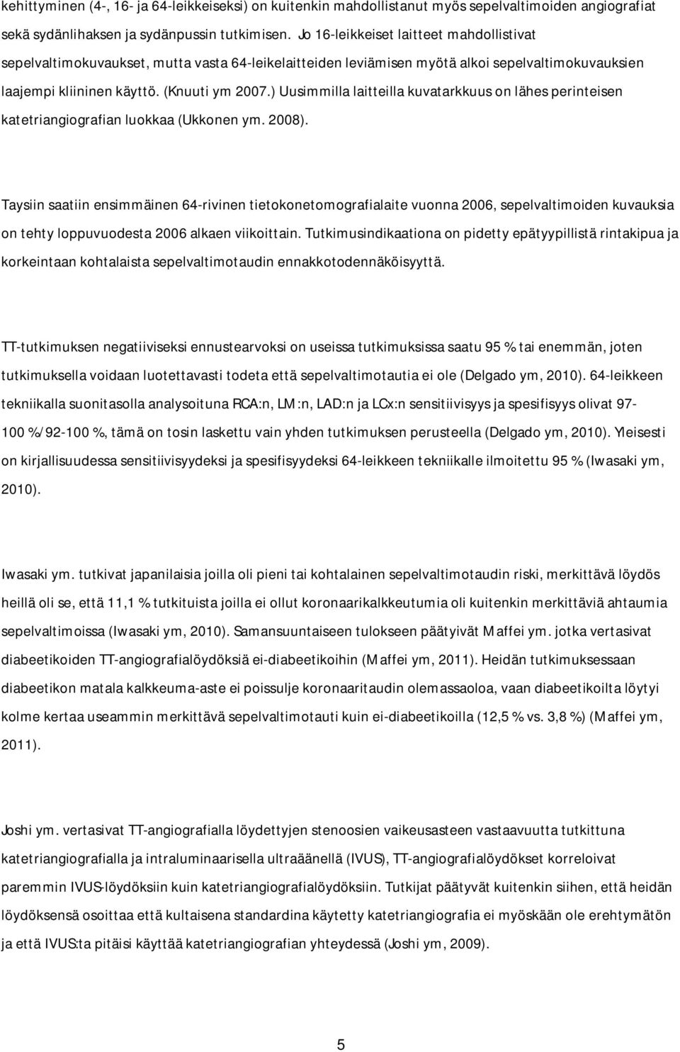 ) Uusimmilla laitteilla kuvatarkkuus on lähes perinteisen katetriangiografian luokkaa (Ukkonen ym. 2008).