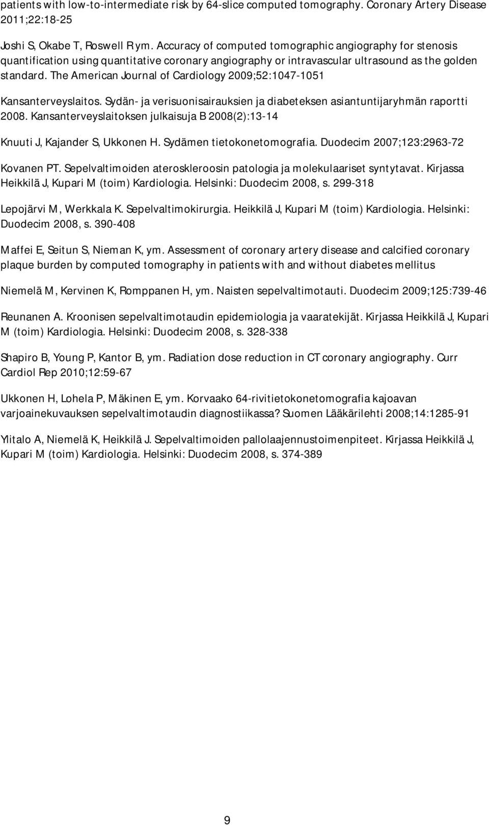 The American Journal of Cardiology 2009;52:1047-1051 Kansanterveyslaitos. Sydän- ja verisuonisairauksien ja diabeteksen asiantuntijaryhmän raportti 2008.