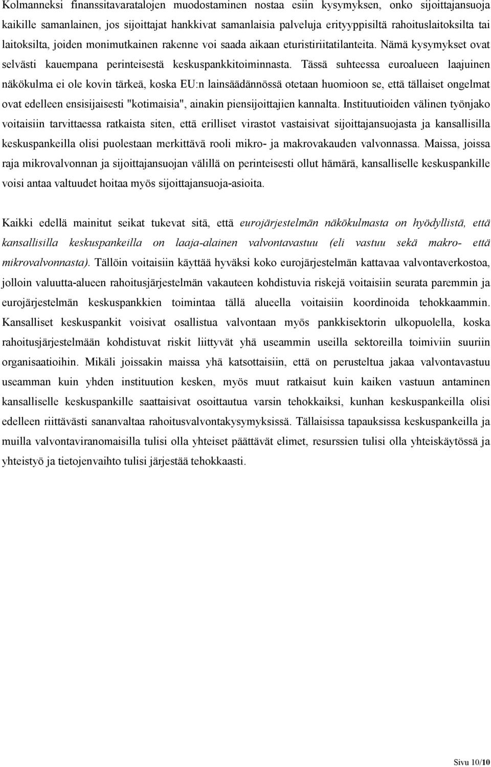 Tässä suhteessa euroalueen laajuinen näkökulma ei ole kovin tärkeä, koska EU:n lainsäädännössä otetaan huomioon se, että tällaiset ongelmat ovat edelleen ensisijaisesti "kotimaisia", ainakin