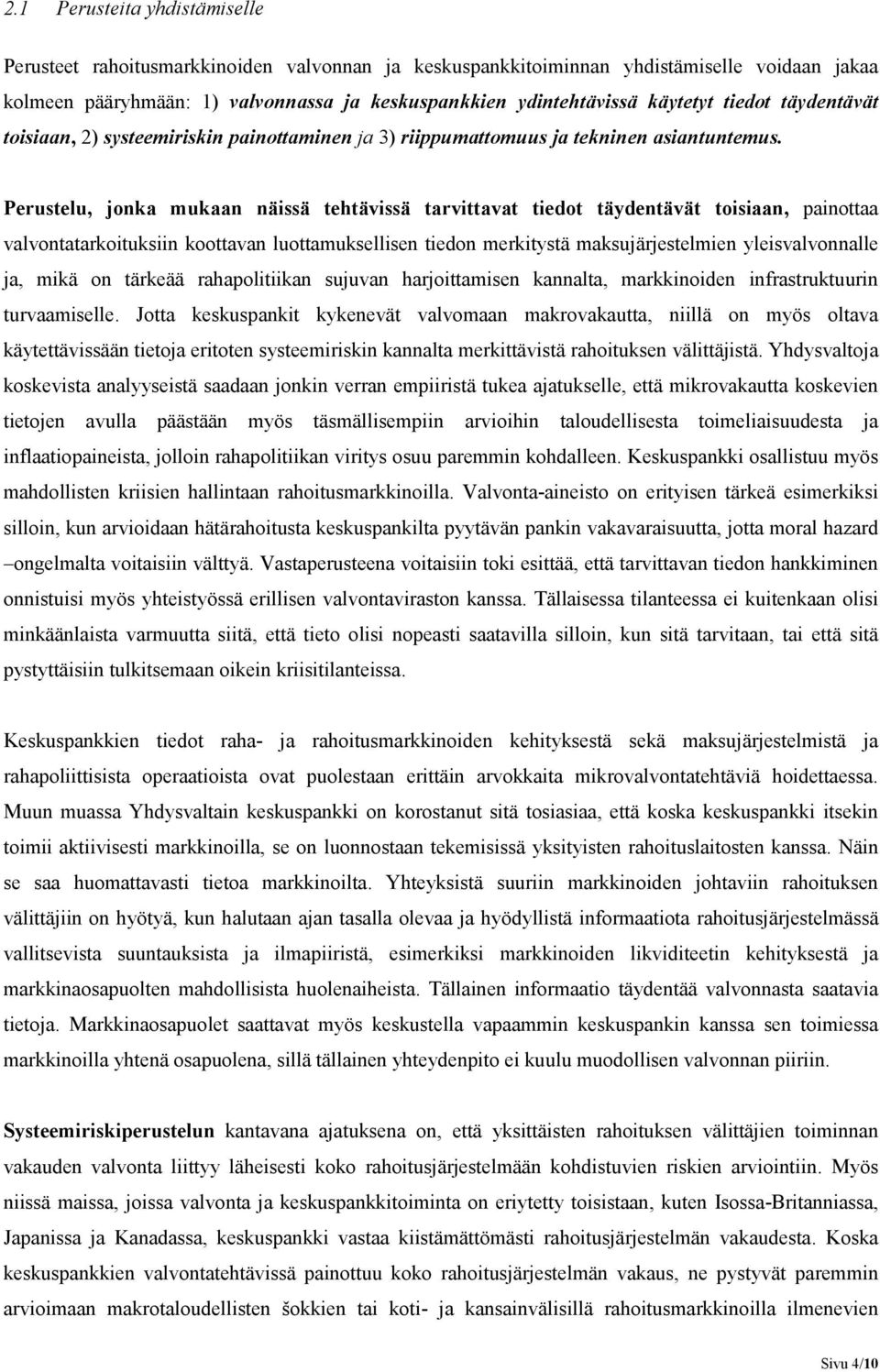 Perustelu, jonka mukaan näissä tehtävissä tarvittavat tiedot täydentävät toisiaan, painottaa valvontatarkoituksiin koottavan luottamuksellisen tiedon merkitystä maksujärjestelmien yleisvalvonnalle