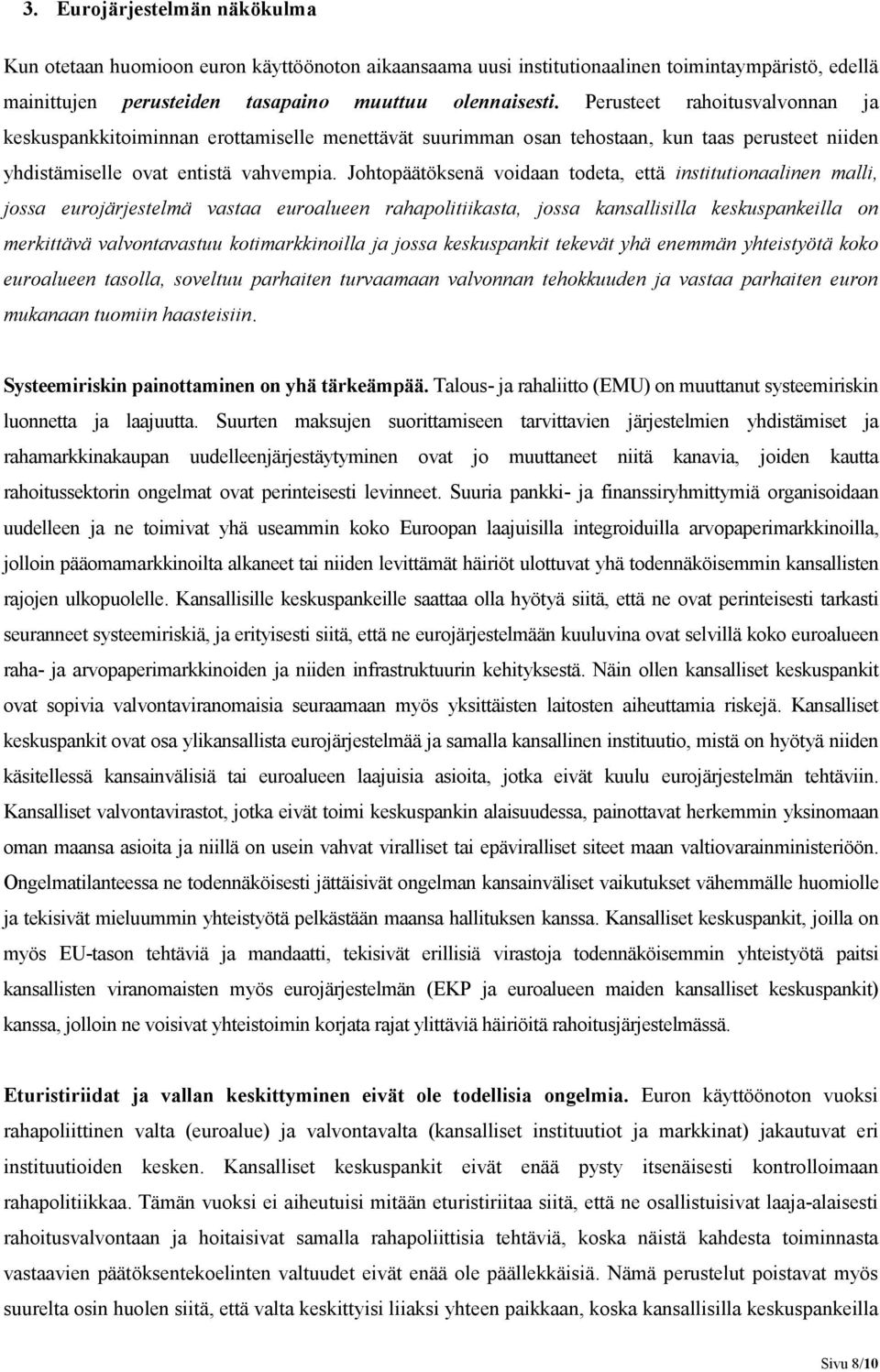 Johtopäätöksenä voidaan todeta, että institutionaalinen malli, jossa eurojärjestelmä vastaa euroalueen rahapolitiikasta, jossa kansallisilla keskuspankeilla on merkittävä valvontavastuu