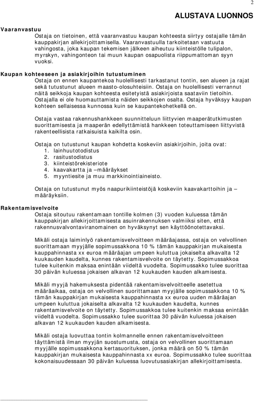 Kaupan ohteeseen ja asiairjoihin tutustuminen Ostaja on ennen aupanteoa huolellisesti tarastanut tontin, sen alueen ja raj seä tutustunut alueen maasto-olosuhteisiin.