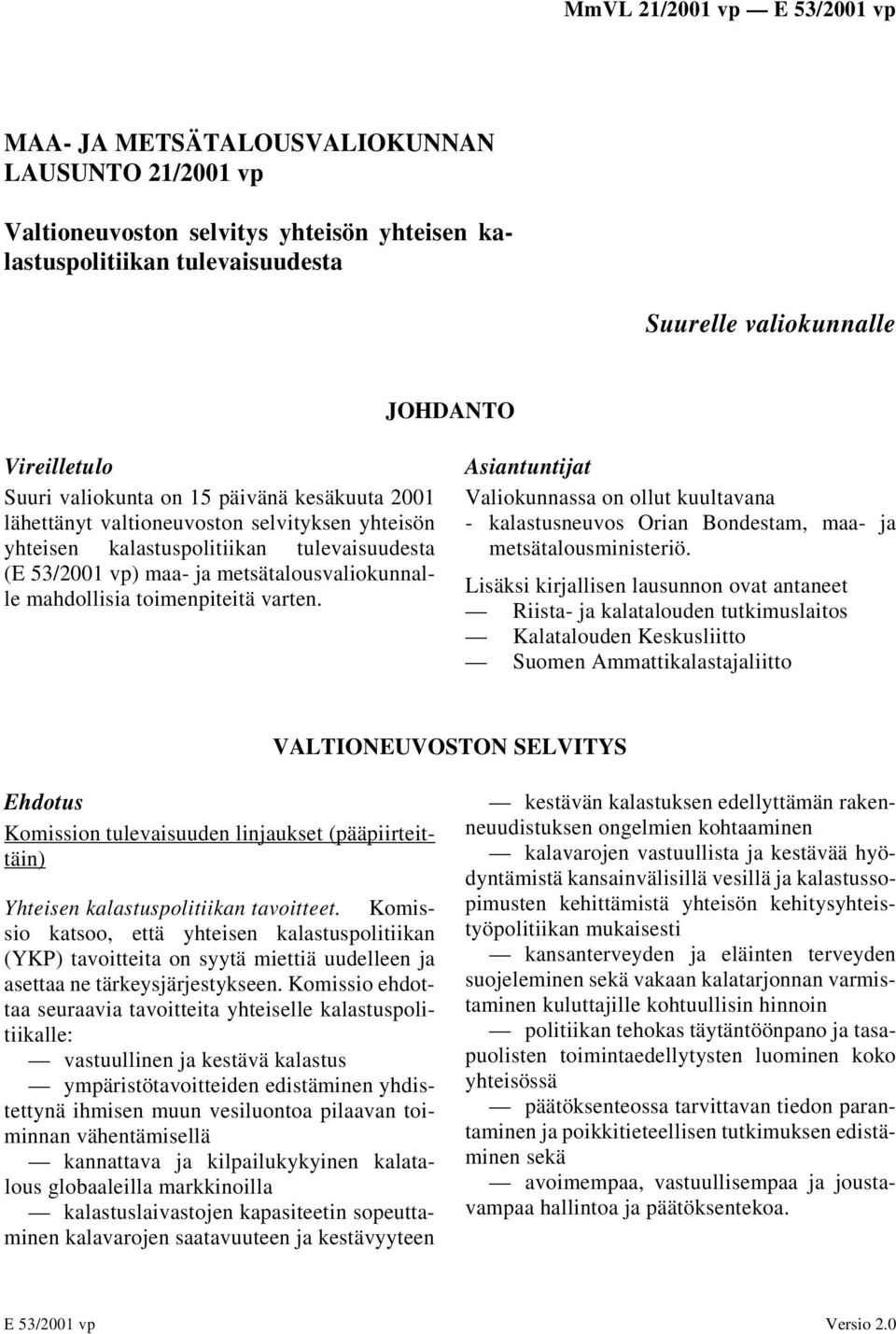 Asiantuntijat Valiokunnassa on ollut kuultavana - kalastusneuvos Orian Bondestam, maa- ja metsätalousministeriö.