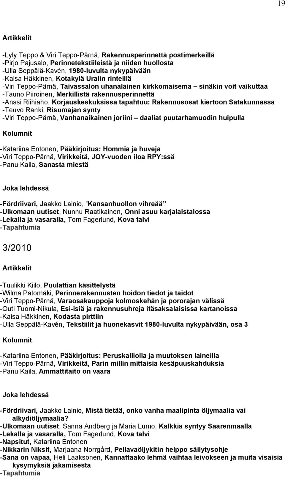 Rakennusosat kiertoon Satakunnassa -Teuvo Ranki, Risumajan synty -Viri Teppo-Pärnä, Vanhanaikainen joriini daaliat puutarhamuodin huipulla -Katariina Entonen, Pääkirjoitus: Hommia ja huveja -Viri