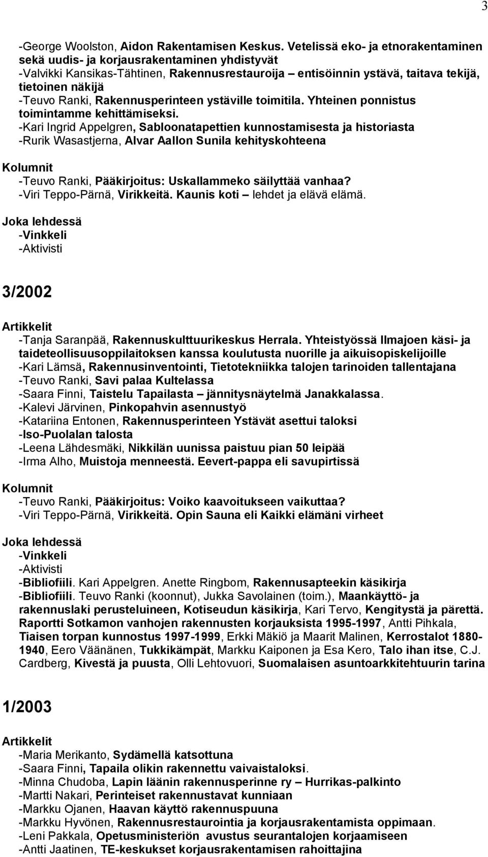 Rakennusperinteen ystäville toimitila. Yhteinen ponnistus toimintamme kehittämiseksi.