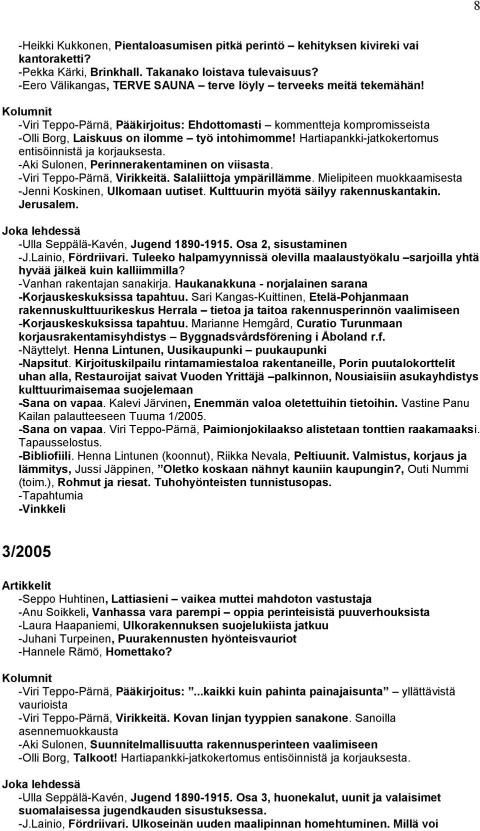 Hartiapankki-jatkokertomus entisöinnistä ja korjauksesta. -Aki Sulonen, Perinnerakentaminen on viisasta. -Viri Teppo-Pärnä, Virikkeitä. Salaliittoja ympärillämme.