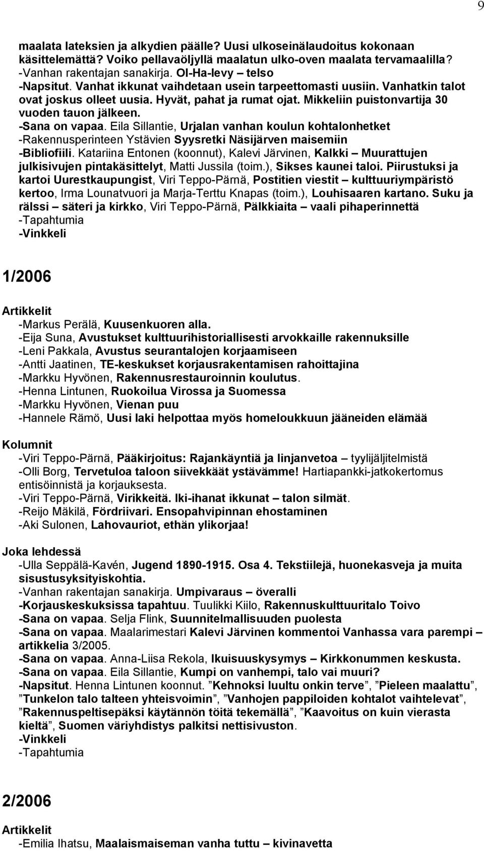 Mikkeliin puistonvartija 30 vuoden tauon jälkeen. -Sana on vapaa. Eila Sillantie, Urjalan vanhan koulun kohtalonhetket -Rakennusperinteen Ystävien Syysretki Näsijärven maisemiin -Bibliofiili.