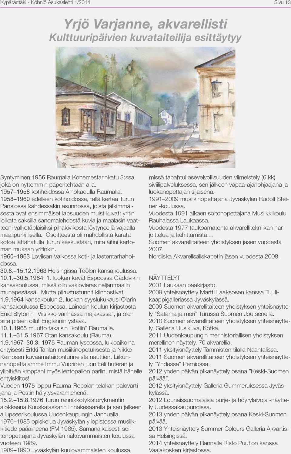 1958 1960 edelleen kotihoidossa, tällä kertaa Turun Pansiossa kahdessakin asunnossa, joista jälkimmäisestä ovat ensimmäiset lapsuuden muistikuvat: yritin leikata saksilla sanomalehdestä kuvia ja