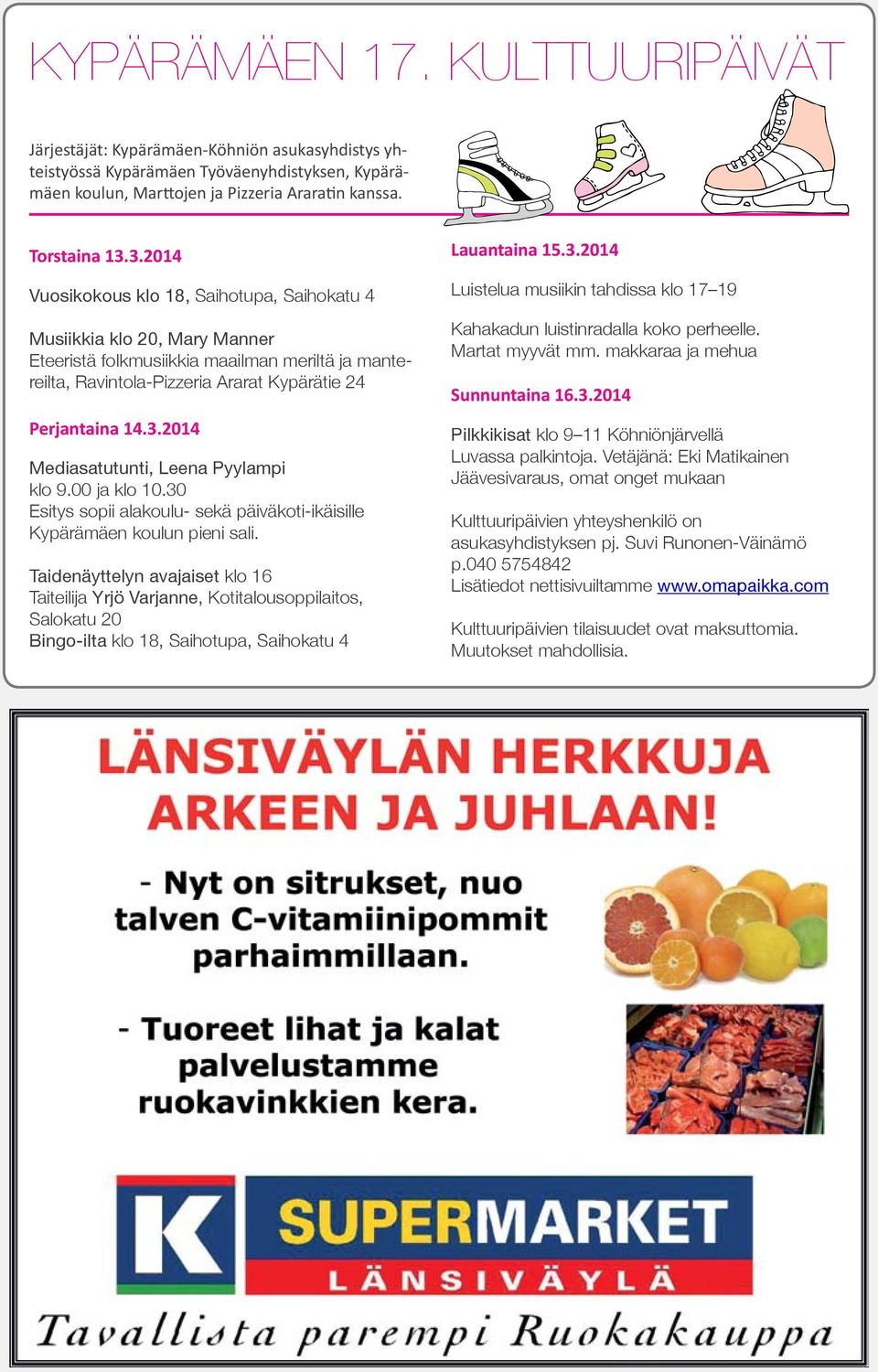 00 ja klo 10.30 Esitys sopii alakoulu- sekä päiväkoti-ikäisille Kypärämäen koulun pieni sali.