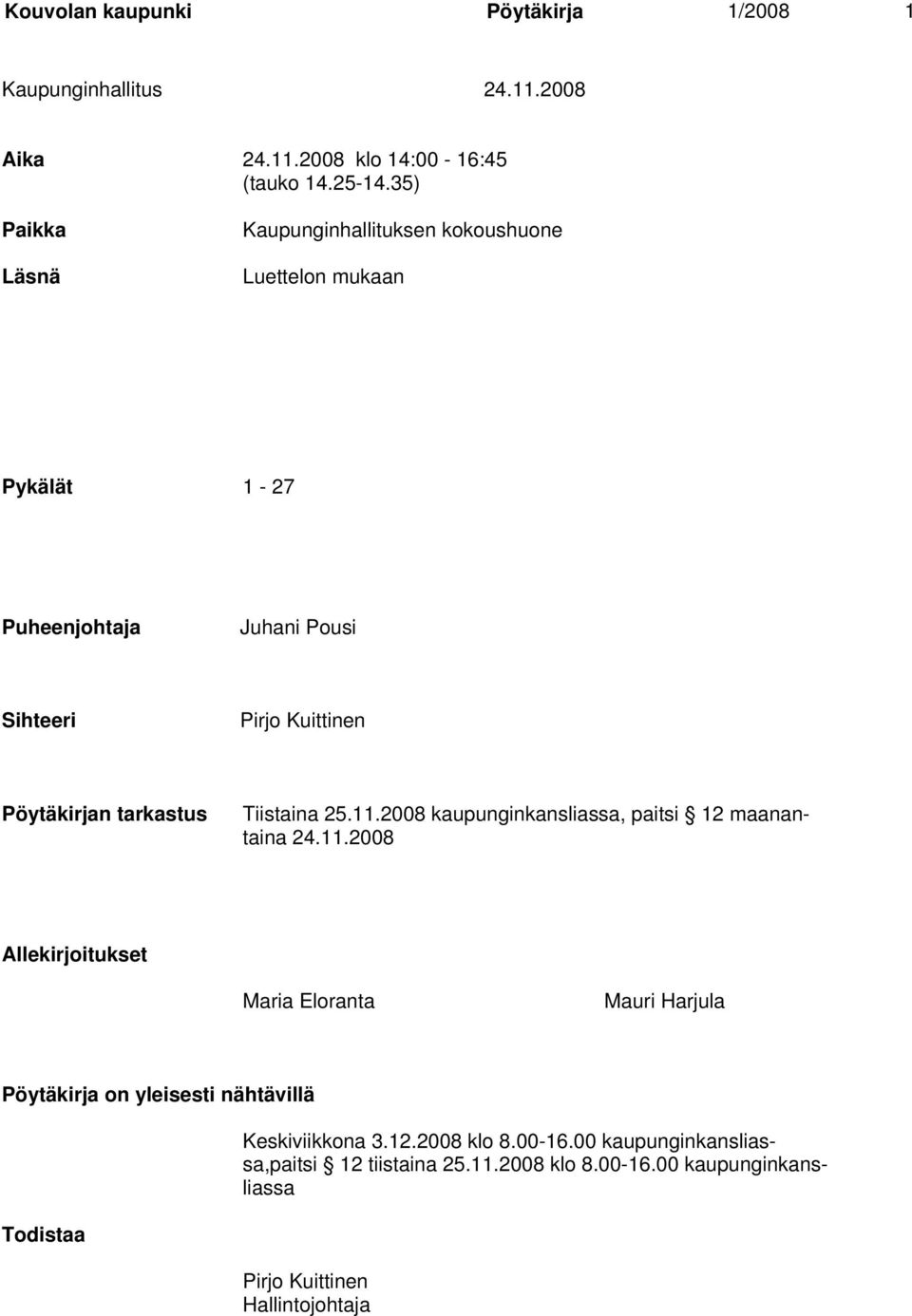 tarkastus Tiistaina 25.11.2008 kaupunginkansliassa, paitsi 12 maanantaina 24.11.2008 Allekirjoitukset Maria Eloranta Mauri Harjula Pöytäkirja on yleisesti nähtävillä Todistaa Keskiviikkona 3.