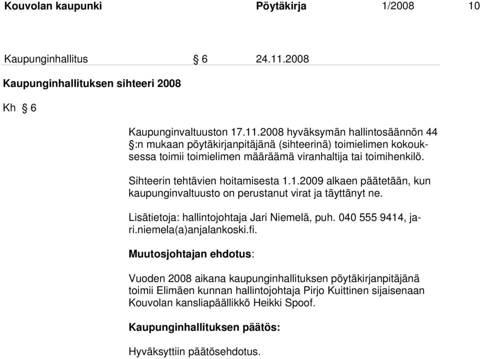 2008 hyväksymän hallintosäännön 44 :n mukaan pöytäkirjanpitäjänä (sihteerinä) toimielimen kokouksessa toimii toimielimen määräämä viranhaltija tai toimihenkilö.