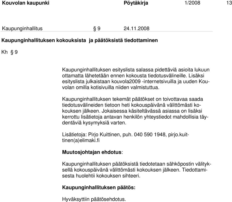 Lisäksi esityslista julkaistaan kouvola2009 -internetsivuilla ja uuden Kouvolan omilla kotisivuilla niiden valmistuttua.