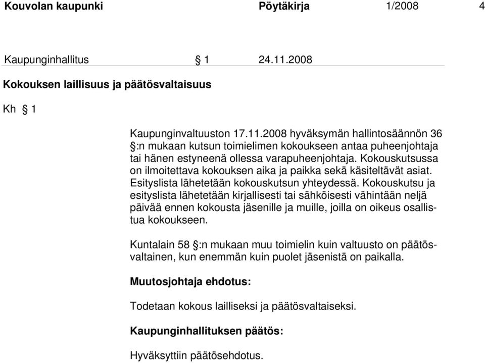 2008 hyväksymän hallintosäännön 36 :n mukaan kutsun toimielimen kokoukseen antaa puheenjohtaja tai hänen estyneenä ollessa varapuheenjohtaja.