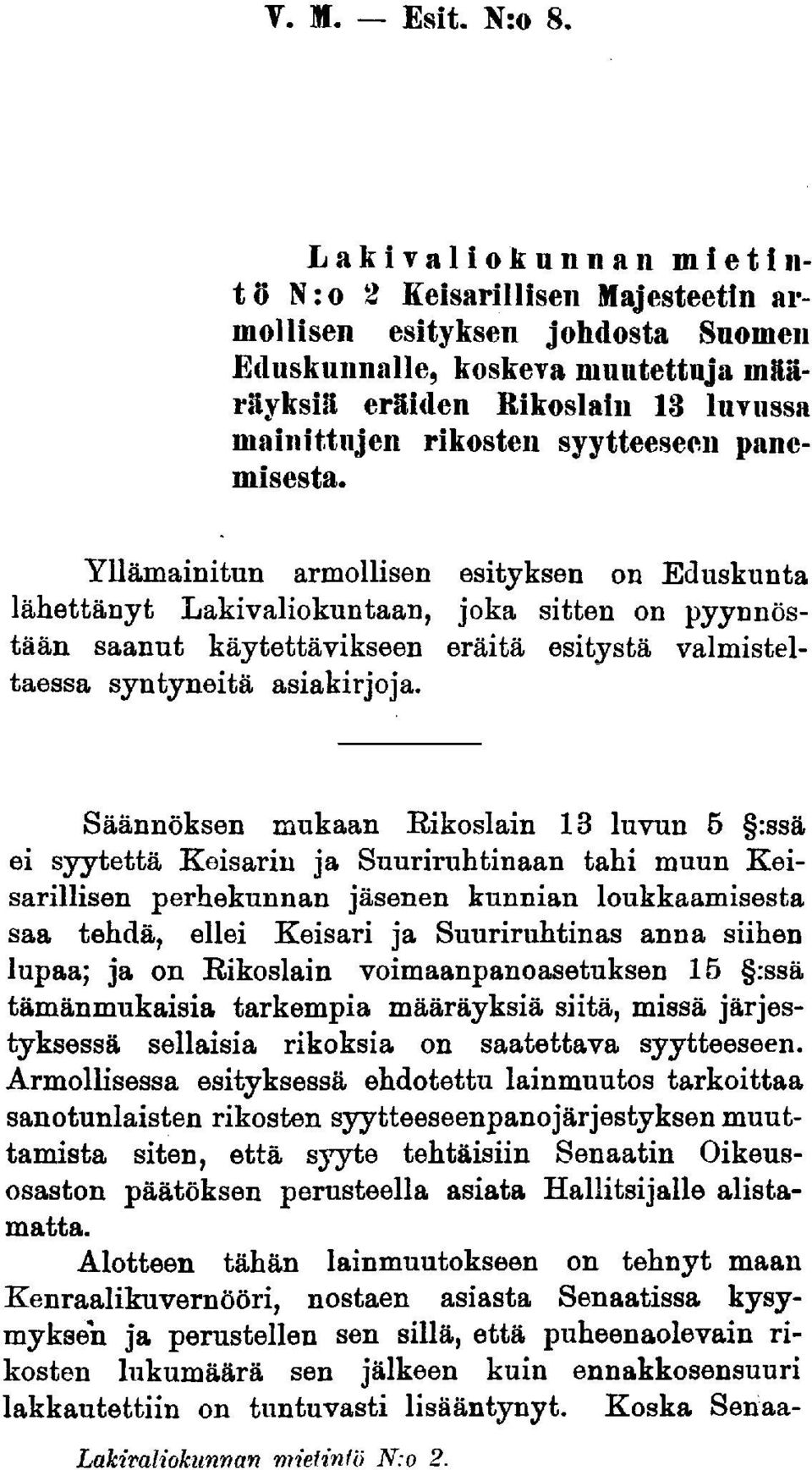 panemisesta. Yllämainitun armollisen esityksen on Eduskunta lähettänyt Lakivaliokuntaan, joka sitten on pyynnöstään saanut käytettävikseen eräitä esitystä valmisteltaessa syntyneitä asiakirjoja.