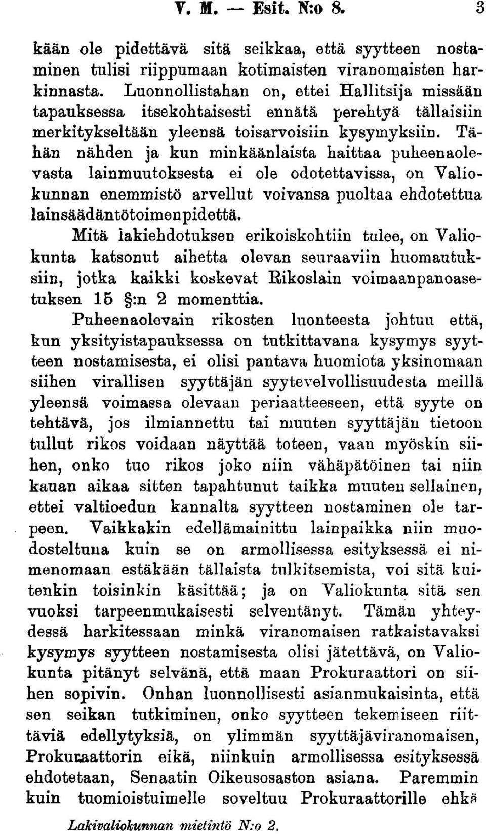 Tähän nähden ja kun minkäänlaista haittaa puheenaolevasta lainmuutoksesta ei ole odotettavissa, on Valiokunnan enemmistö arvellut voivansa puoltaa ehdotettua lainsäädäntötoimenpidettä.