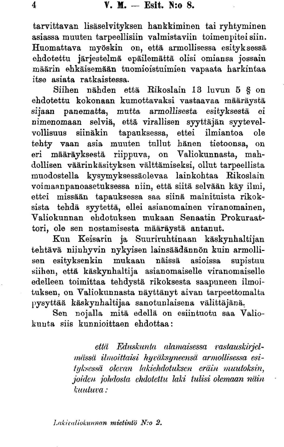 Siihen nähden että Rikoslain 13 luvun 5 on ehdotettu kokonaan kumottavaksi vastaavaa määräystä sijaan panematta, mutta armollisesta esityksestä ei nimenomaan selviä, että virallisen syyttäjän