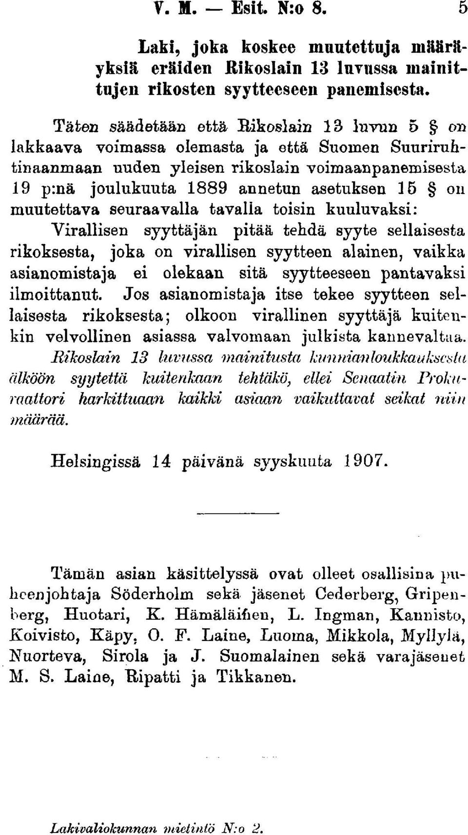 muutettava seuraavalla tavalla toisin kuuluvaksi: Virallisen syyttäjän pitää tehdä syyte sellaisesta rikoksesta, joka on virallisen syytteen alainen, vaikka asianomistaja ei olekaan sitä syytteeseen