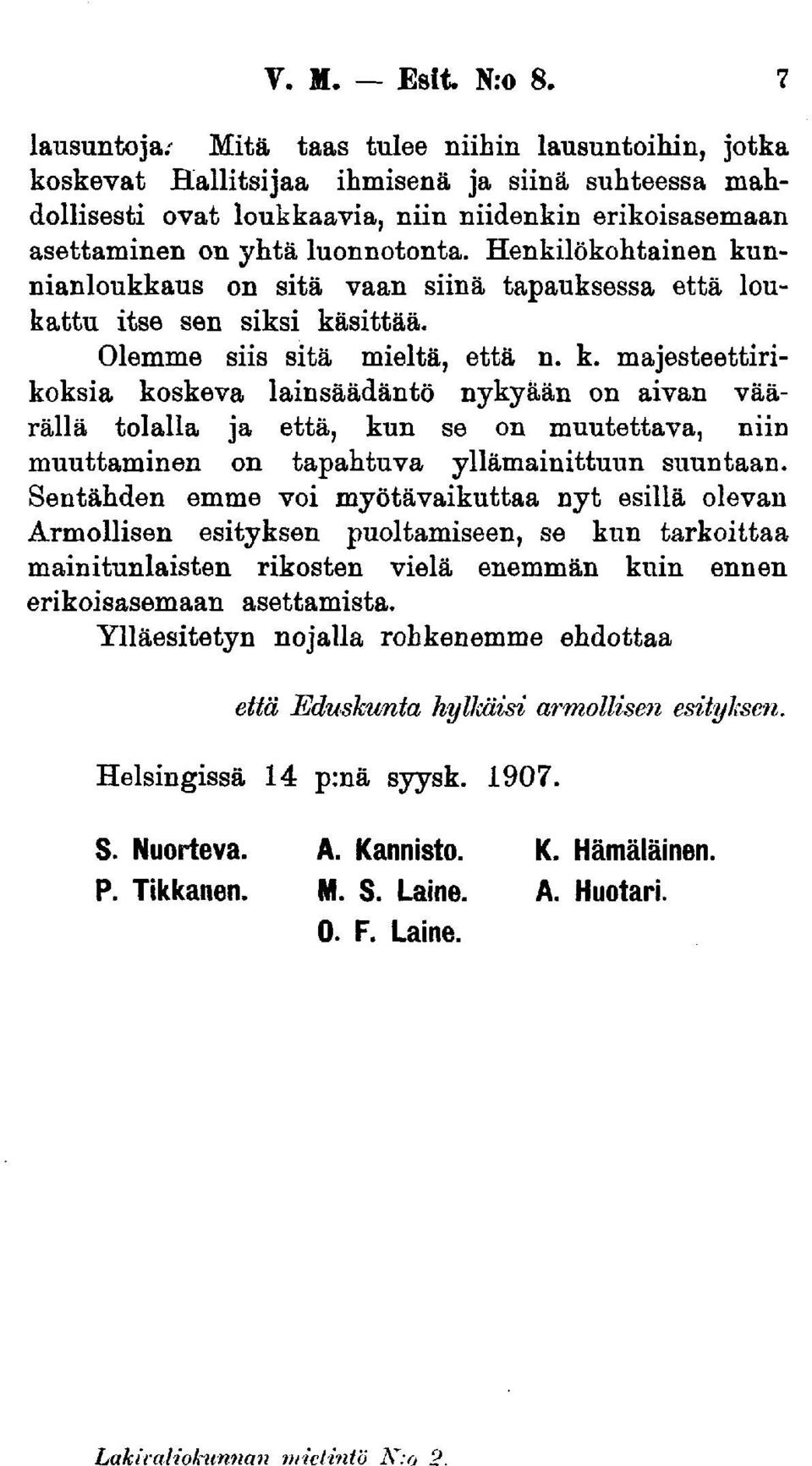 Henkilökohtainen kunnianloukkaus on sitä vaan siinä tapauksessa että loukattu itse sen siksi käsittää. Olemme siis sitä mieltä, että n. k. majesteettirikoksia koskeva lainsäädäntö nykyään on aivan väärällä tolalla ja että, kun se on muutettava, niin muuttaminen on tapahtuva yllämainittuun suuntaan.