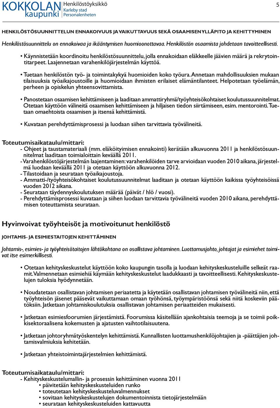 Laajennetaan varahenkilöjärjestelmän käyttöä. Tuetaan henkilöstön työ- ja toimintakykyä huomioiden koko työura.
