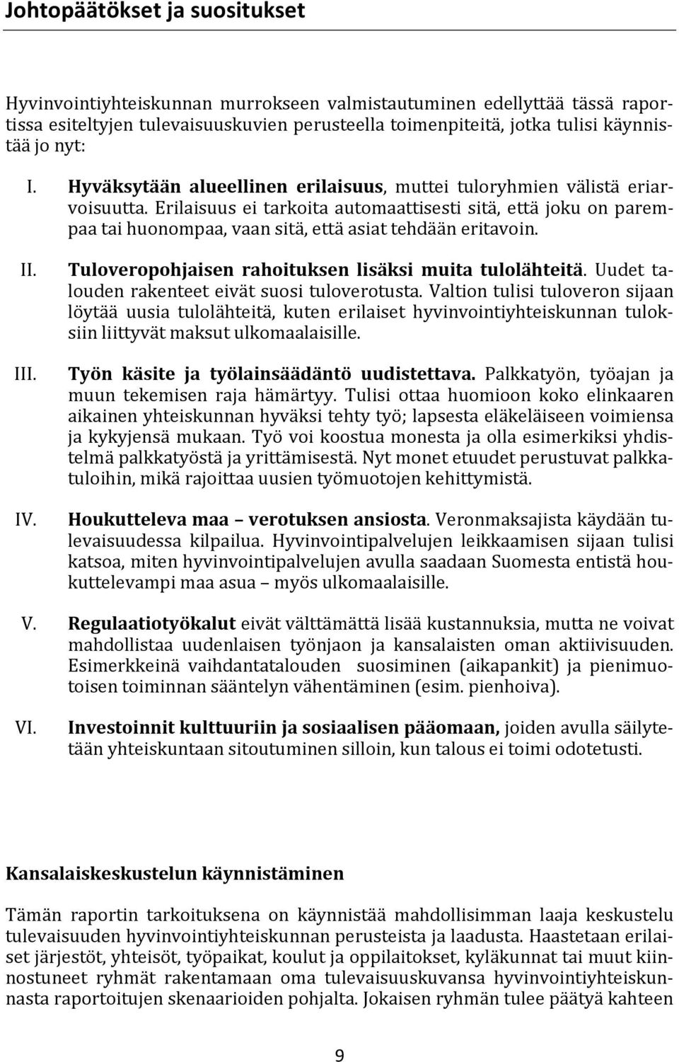 Erilaisuus ei tarkoita automaattisesti sitä, että joku on parempaa tai huonompaa, vaan sitä, että asiat tehdään eritavoin. II. III. IV. Tuloveropohjaisen rahoituksen lisäksi muita tulolähteitä.