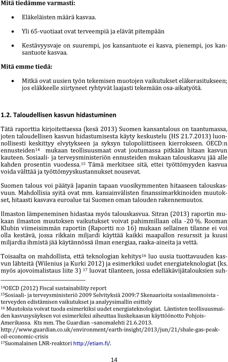 Taloudellisen kasvun hidastuminen Tätä raporttia kirjoitettaessa (kesä 2013) Suomen kansantalous on taantumassa, joten taloudellisen kasvun hidastumisesta käyty keskustelu (HS 21.7.