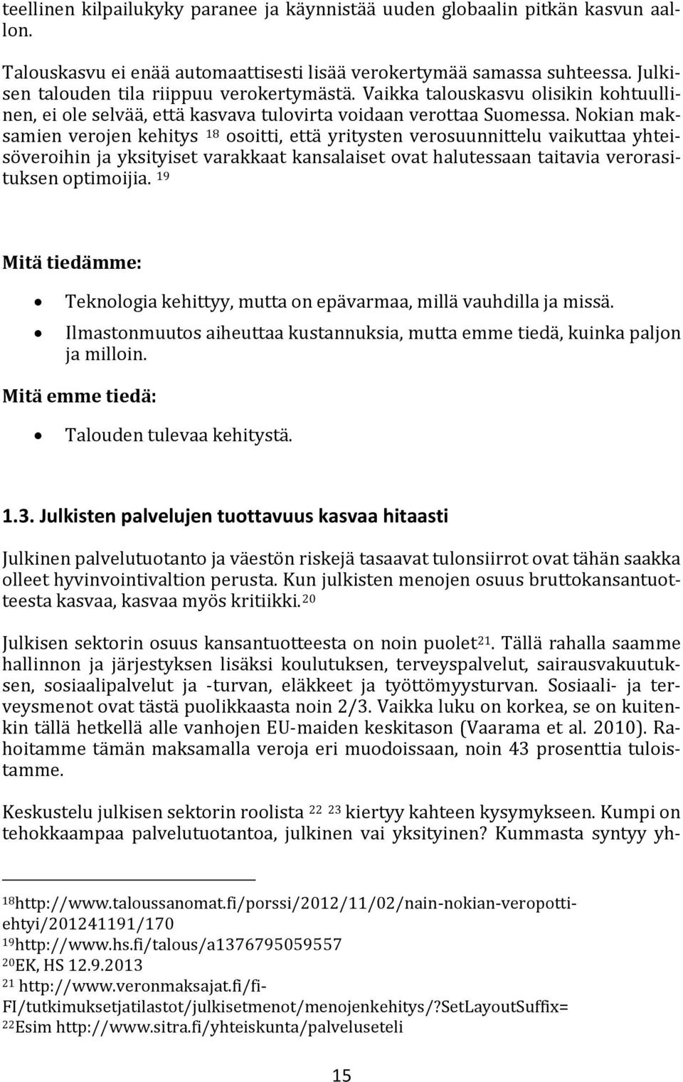 Nokian maksamien verojen kehitys 18 osoitti, että yritysten verosuunnittelu vaikuttaa yhteisöveroihin ja yksityiset varakkaat kansalaiset ovat halutessaan taitavia verorasituksen optimoijia.