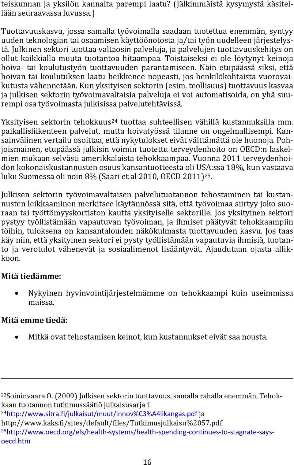 Julkinen sektori tuottaa valtaosin palveluja, ja palvelujen tuottavuuskehitys on ollut kaikkialla muuta tuotantoa hitaampaa.