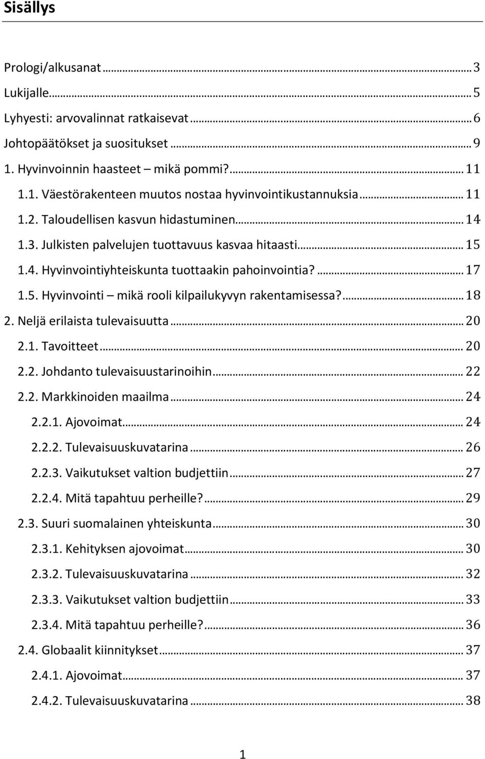 ... 18 2. Neljä erilaista tulevaisuutta... 20 2.1. Tavoitteet... 20 2.2. Johdanto tulevaisuustarinoihin... 22 2.2. Markkinoiden maailma... 24 2.2.1. Ajovoimat... 24 2.2.2. Tulevaisuuskuvatarina... 26 2.