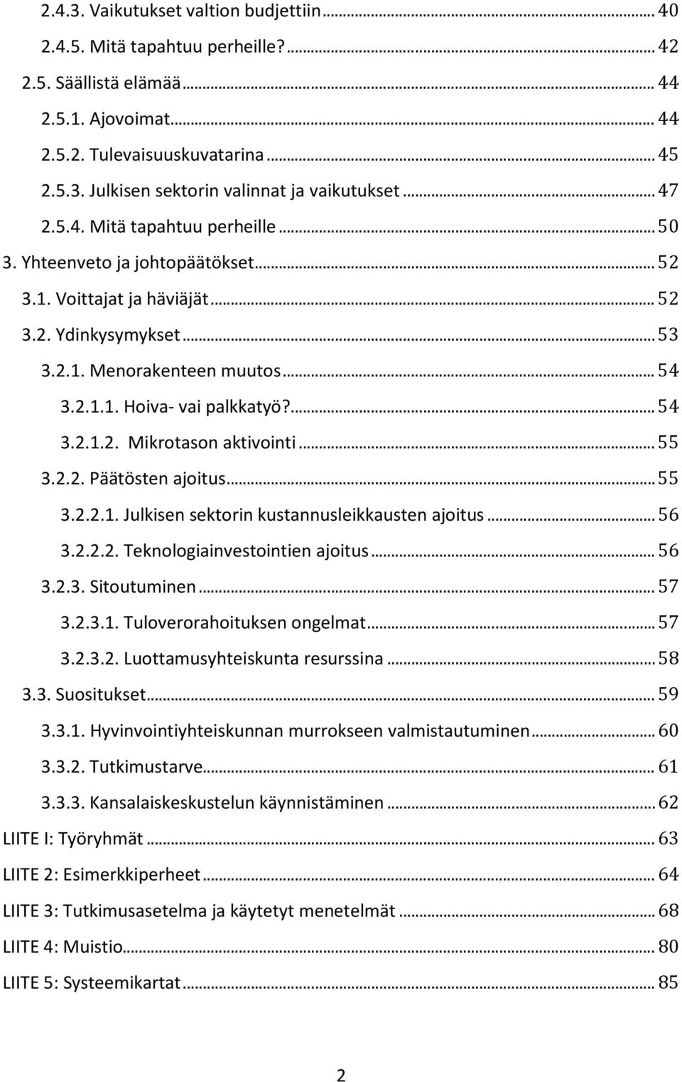 ... 54 3.2.1.2. Mikrotason aktivointi... 55 3.2.2. Päätösten ajoitus... 55 3.2.2.1. Julkisen sektorin kustannusleikkausten ajoitus... 56 3.2.2.2. Teknologiainvestointien ajoitus... 56 3.2.3. Sitoutuminen.