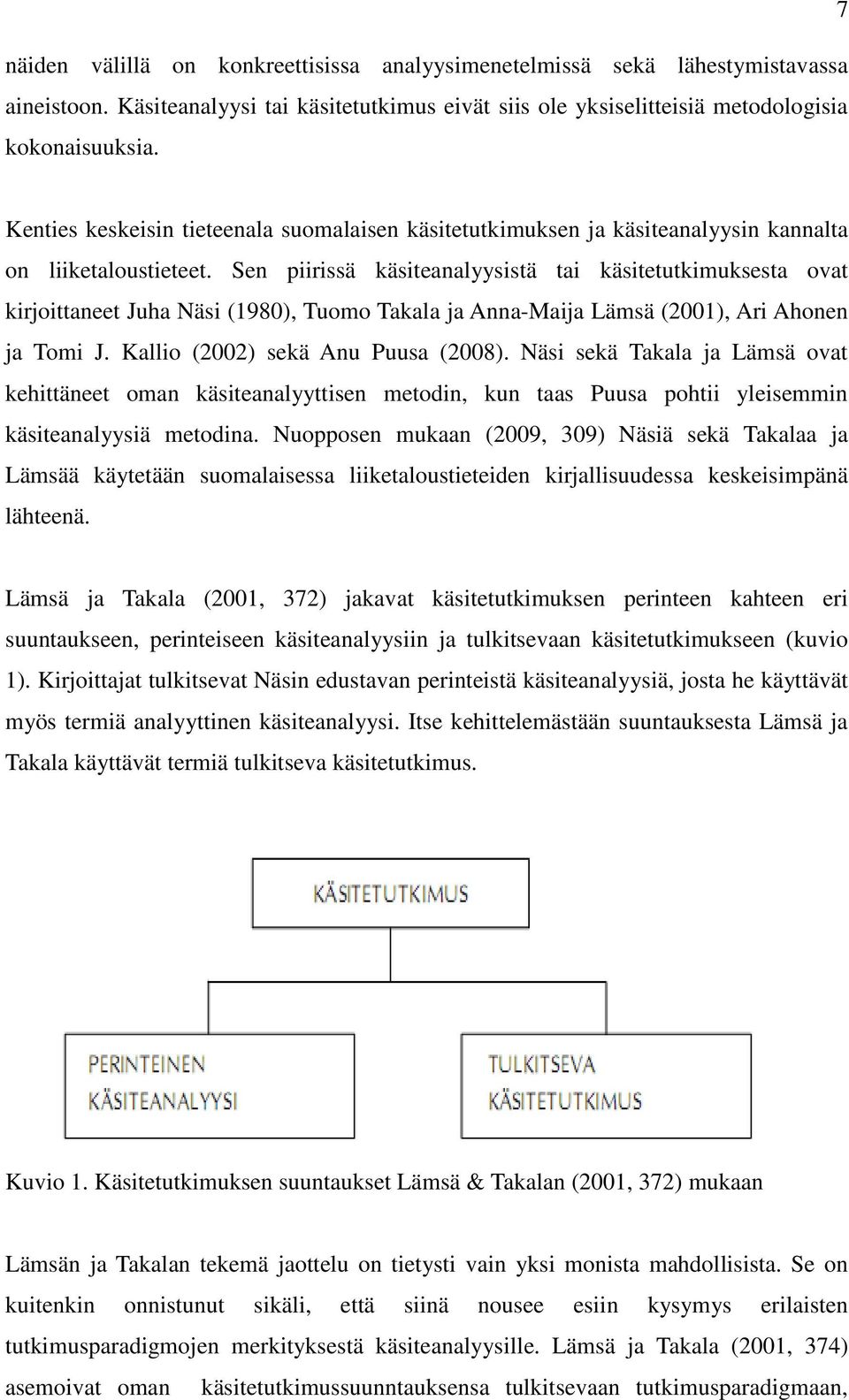 Sen piirissä käsiteanalyysistä tai käsitetutkimuksesta ovat kirjoittaneet Juha Näsi (1980), Tuomo Takala ja Anna-Maija Lämsä (2001), Ari Ahonen ja Tomi J. Kallio (2002) sekä Anu Puusa (2008).