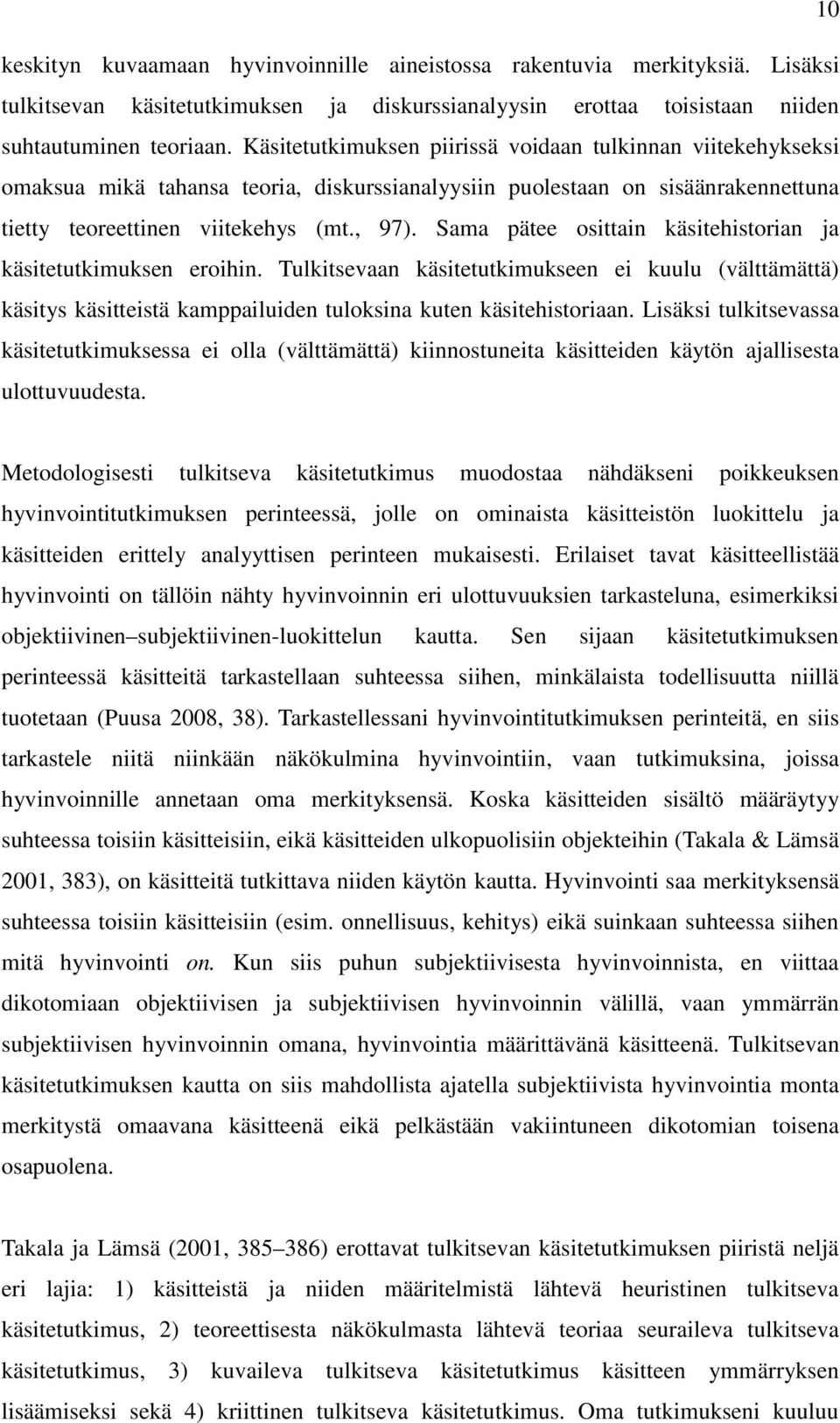 Sama pätee osittain käsitehistorian ja käsitetutkimuksen eroihin. Tulkitsevaan käsitetutkimukseen ei kuulu (välttämättä) käsitys käsitteistä kamppailuiden tuloksina kuten käsitehistoriaan.