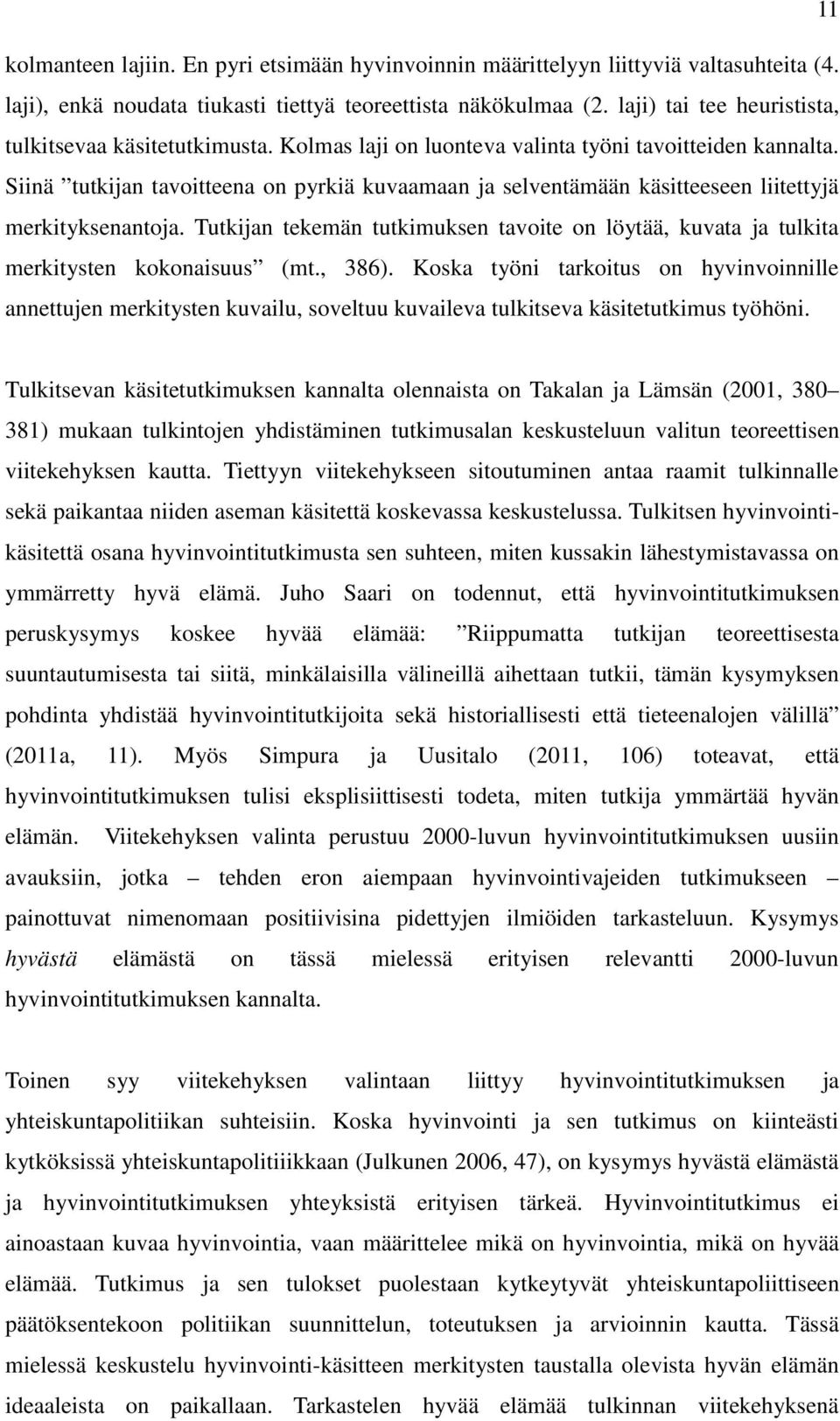 Siinä tutkijan tavoitteena on pyrkiä kuvaamaan ja selventämään käsitteeseen liitettyjä merkityksenantoja. Tutkijan tekemän tutkimuksen tavoite on löytää, kuvata ja tulkita merkitysten kokonaisuus (mt.