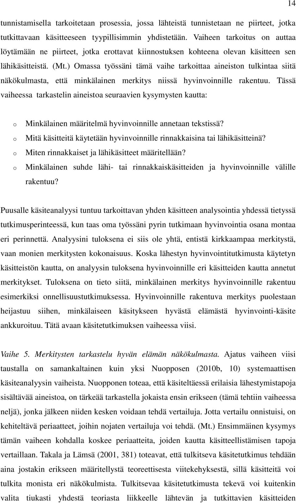 ) Omassa työssäni tämä vaihe tarkoittaa aineiston tulkintaa siitä näkökulmasta, että minkälainen merkitys niissä hyvinvoinnille rakentuu.