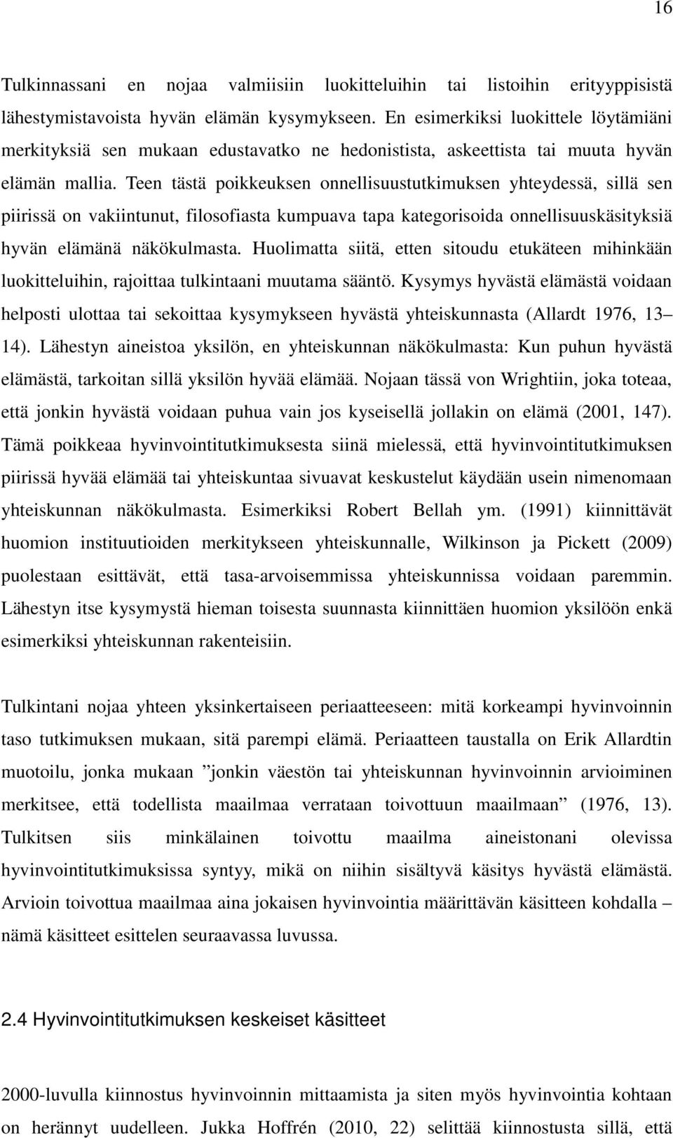 Teen tästä poikkeuksen onnellisuustutkimuksen yhteydessä, sillä sen piirissä on vakiintunut, filosofiasta kumpuava tapa kategorisoida onnellisuuskäsityksiä hyvän elämänä näkökulmasta.