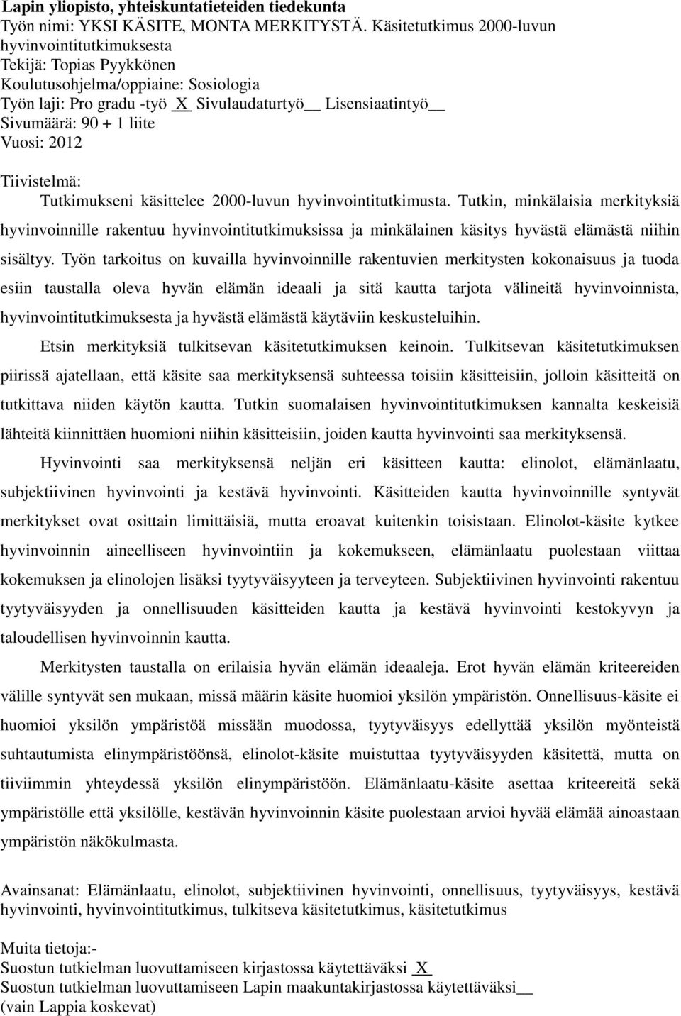 Vuosi: 2012 Tiivistelmä: Tutkimukseni käsittelee 2000-luvun hyvinvointitutkimusta.