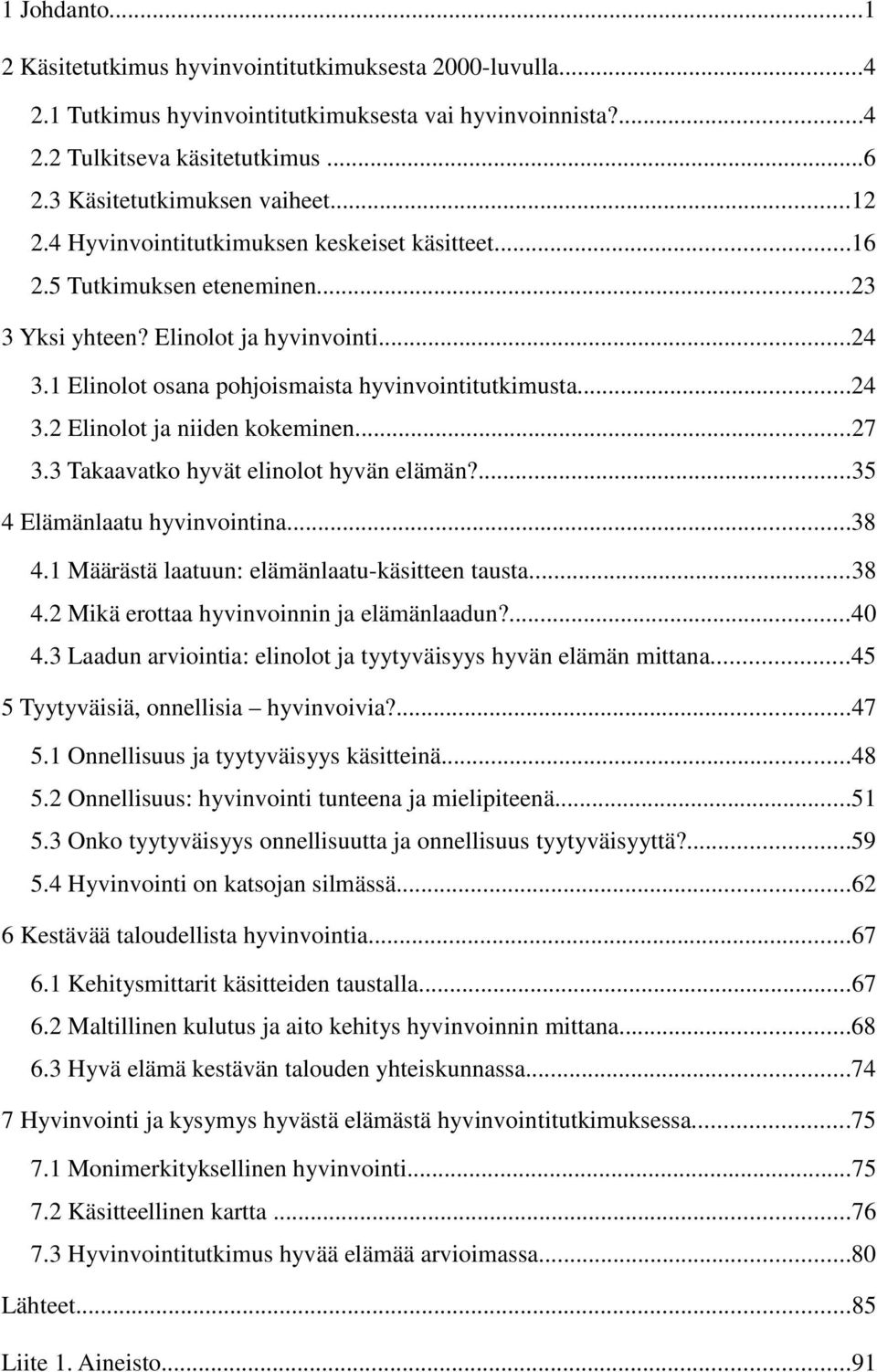 ..27 3.3 Takaavatko hyvät elinolot hyvän elämän?...35 4 Elämänlaatu hyvinvointina...38 4.1 Määrästä laatuun: elämänlaatu-käsitteen tausta...38 4.2 Mikä erottaa hyvinvoinnin ja elämänlaadun?...40 4.