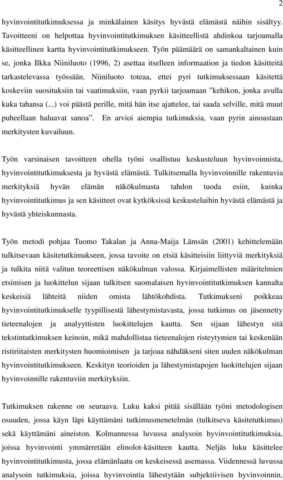 Työn päämäärä on samankaltainen kuin se, jonka Ilkka Niiniluoto (1996, 2) asettaa itselleen informaation ja tiedon käsitteitä tarkastelevassa työssään.