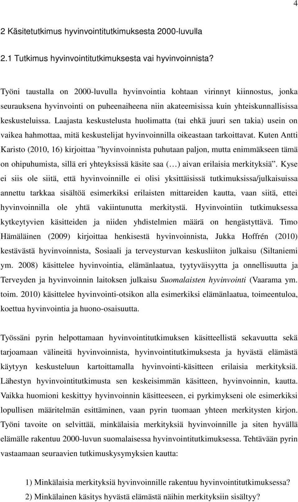 Laajasta keskustelusta huolimatta (tai ehkä juuri sen takia) usein on vaikea hahmottaa, mitä keskustelijat hyvinvoinnilla oikeastaan tarkoittavat.