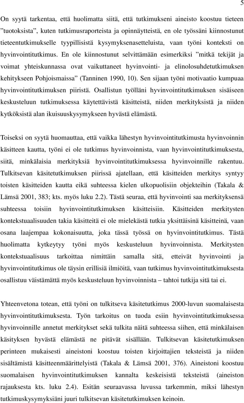 En ole kiinnostunut selvittämään esimerkiksi mitkä tekijät ja voimat yhteiskunnassa ovat vaikuttaneet hyvinvointi- ja elinolosuhdetutkimuksen kehitykseen Pohjoismaissa (Tanninen 1990, 10).