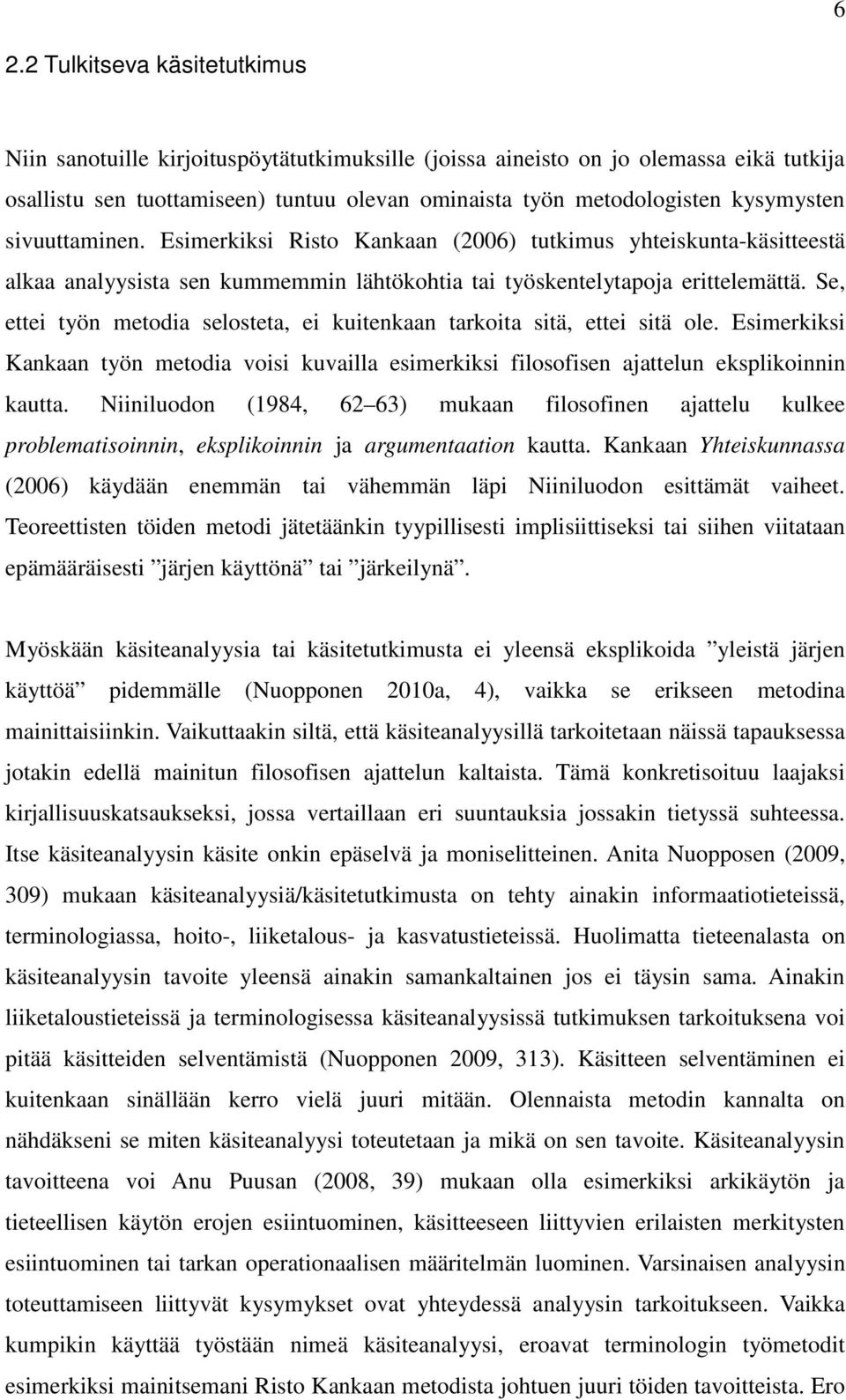 Se, ettei työn metodia selosteta, ei kuitenkaan tarkoita sitä, ettei sitä ole. Esimerkiksi Kankaan työn metodia voisi kuvailla esimerkiksi filosofisen ajattelun eksplikoinnin kautta.