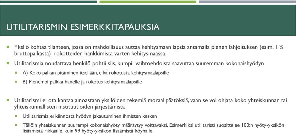 Utilitarismia noudattava henkilö pohtii siis, kumpi vaihtoehdoista saavuttaa suuremman kokonaishyödyn A) Koko palkan pitäminen itsellään, eikä rokotusta kehitysmaalapsille B) Pienempi palkka hänelle