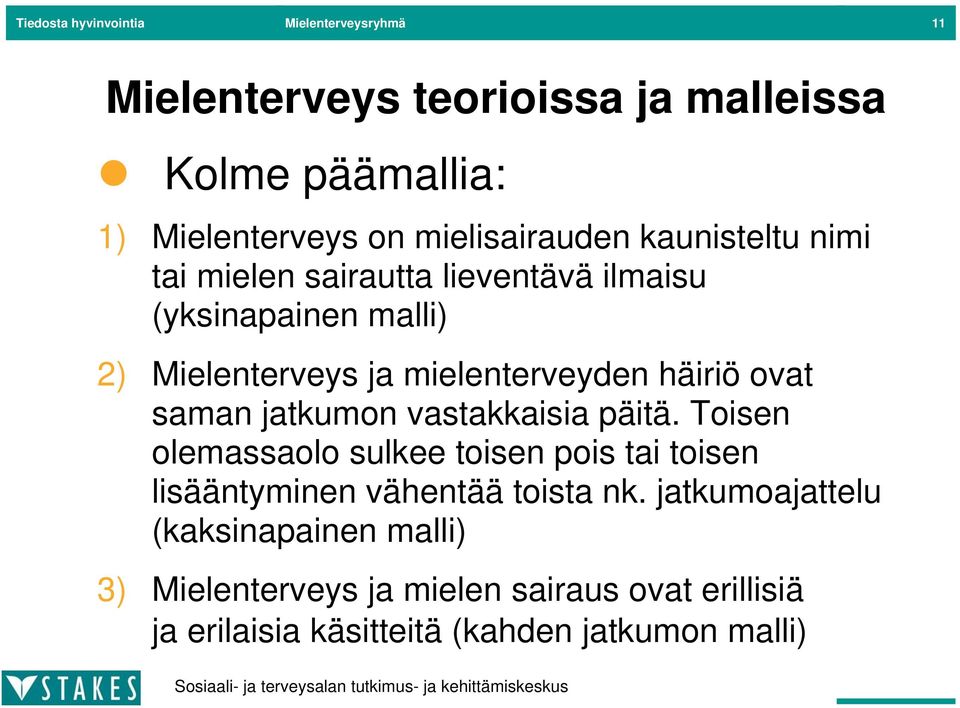 häiriö ovat saman jatkumon vastakkaisia päitä. Toisen olemassaolo sulkee toisen pois tai toisen lisääntyminen vähentää toista nk.